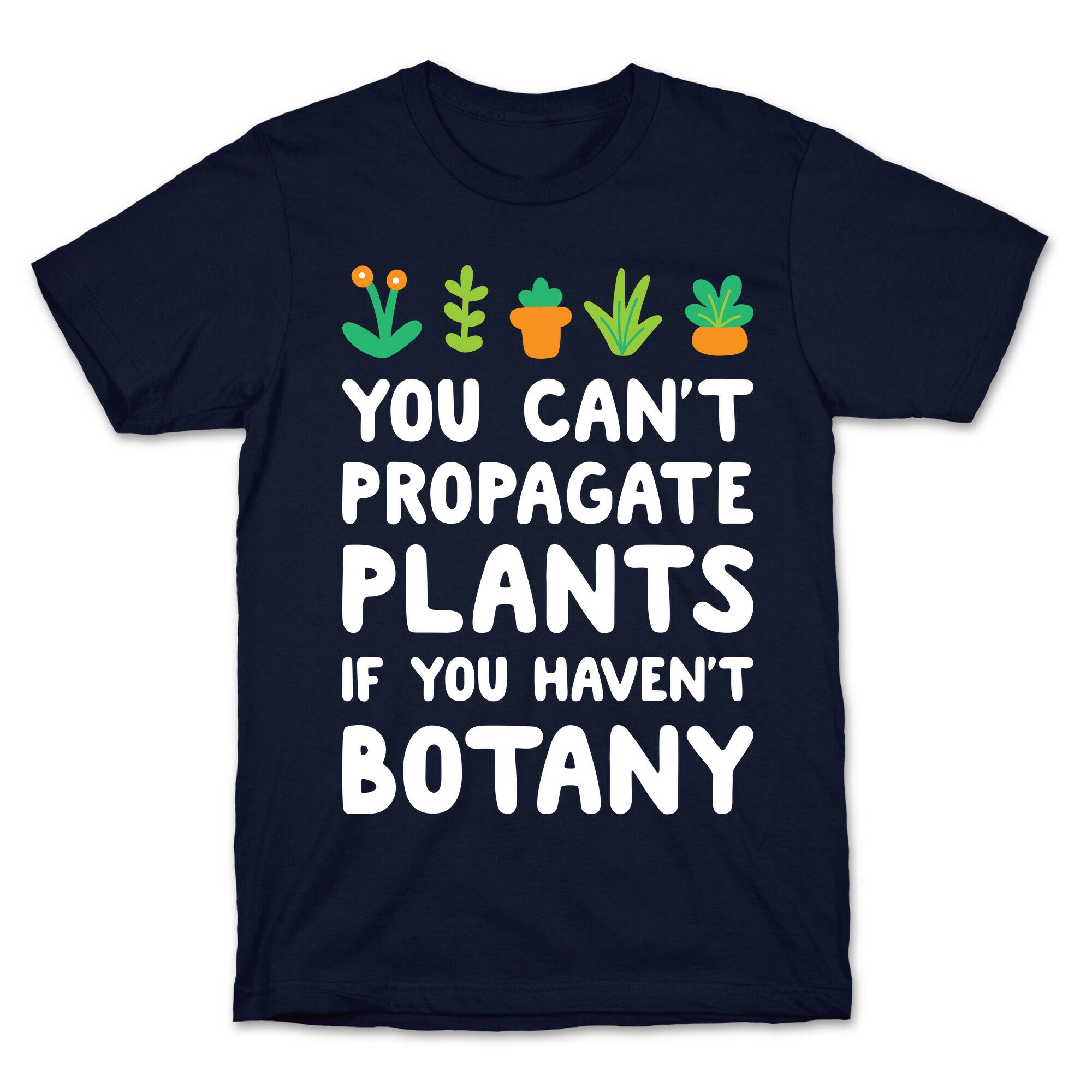 You Can't Propagate Plants If You Haven't Botany T-Shirt
